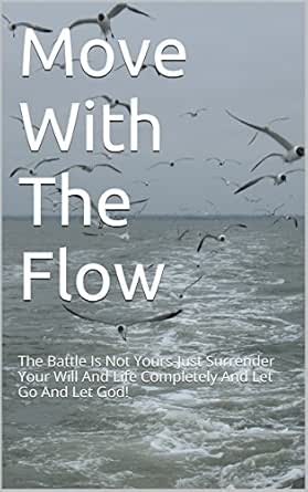 Amazon Com Move With The Flow The Battle Is Not Yours Just Surrender Your Will And Life Completely And Let Go And Let God Ebook Abitong Bill Kindle Store