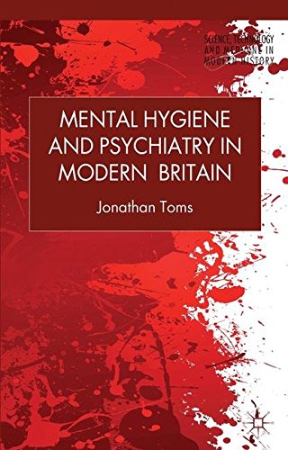 Mental Hygiene and Psychiatry in Modern Britain (Science, Technology and Medicine in Modern History)