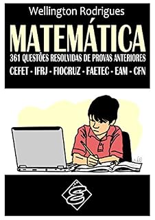 Livro MATEMÁTICA - 361 Questões Resolvidas de Provas Anteriores: CEFET – IFRJ – FIOCRUZ – FAETEC – EAM – CFN