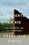 La línea se convierte en río: Una crónica de la frontera (Spanish Edition)