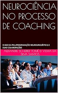 Livro NEUROCIÊNCIA NO PROCESSO DE COACHING: O USO DA PNL (PROGRAMAÇÃO NEUROLINGUÍSTICA) E SUAS COLABORAÇÕES