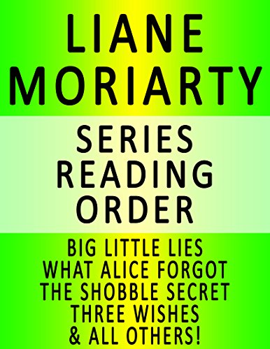LIANE MORIARTY — SERIES READING ORDER (SERIES LIST) — IN ORDER: BIG LITTLE LIES, WHAT ALICE FORGOT, THE SHOBBLE SECRET, THREE WISHES, THE LAST ANNIVERSARY & ALL OTHERS!