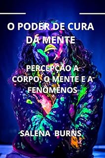 Livro O PODER DE CURA DA MENTE: PERCEPÇÃO A CORPO, O MENTE E A FENÔMENOS