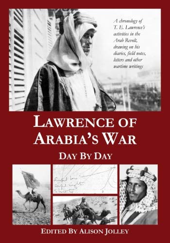 Lawrence of Arabia's War: Day by Day: A chronology of T. E. Lawrence's activities in the Arab Revolt by Miss Alison L Jolley