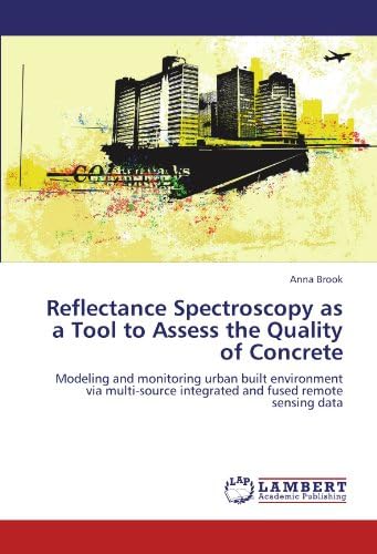 Reflectance Spectroscopy as a Tool to Assess the Quality of Concrete: Modeling and monitoring urban built environment via multi-source integrated and fused remote sensing data