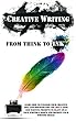 Creative Writing - From Think To Ink: Learn How To Unleash Your Creative Self and Discover Why You Don't Need 1000 Writing Prompts To Blast Away Your Writer's Block and Improve Your Writing Skills
