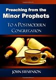 Preaching From The Minor Prophets To A Postmodern Congregation by John Stevenson