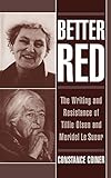 Better Red: The Writing and Resistance of Tillie Olsen and Meridel Le Sueur by Constance Coiner