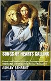 Songs of Hearts Calling: Poems and Stories of Hope, Encourgement, and Healing for the Despairing: Yo by Ashley Behrent