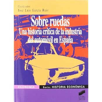 Sobre ruedas: una historia crítica de la industria del automóvil en España (Economía. Serie Historia económica)