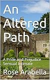 An Altered Path: A Pride and Prejudice Sensual Intimate
