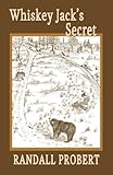 Whiskey Jack's Secret by Randall Probert