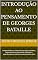 Livro Introdução ao Pensamento de Georges Bataille : Contexto histórico e cultural em que viveu e trabalhou, Exploração de sua vida pessoal, influências e experiências que moldaram seu pensamento e obra