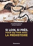 Si loin, si près : Pour en finir avec la préhistoire by