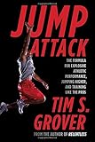 Jump Attack: The Formula for Explosive Athletic Performance, Jumping Higher, and Training Like the P by Tim S. Grover