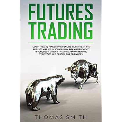 Futures Trading: Learn How to Make Money Online Investing in the Futures Market. Discover why Risk Management, Psychology, Spread Trading and Day Trading Strategies are crucial for Beginners. Futures Trading: Learn How to Make Money Online Investing in the Futures Market. Discover why Risk Management, Psychology, Spread Trading and Day Trading Strategies are crucial for Beginners.