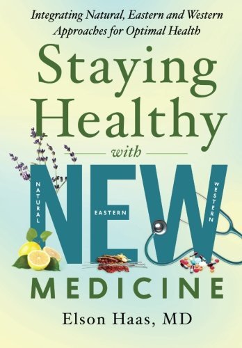 Staying Healthy with NEW Medicine: Integrating Natural, Eastern and Western Approaches for Optimal Health