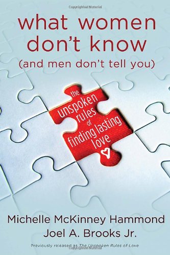 What Women Don't Know (and Men Don't Tell You): The Unspoken Rules of Finding Lasting Love, by Michelle McKinney Hammond, Joel Brooks