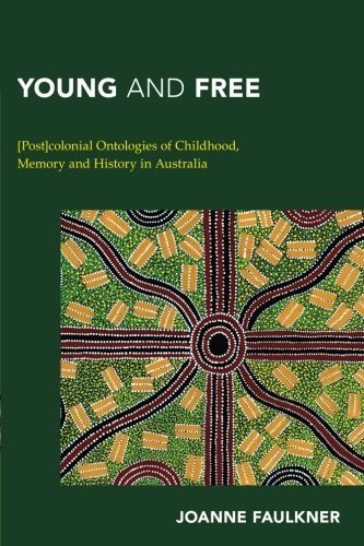 Young and Free: [Post]colonial Ontologies of Childhood, Memory and History in Australia (Continental Philosophy in Austral-Asia)