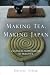 Making Tea, Making Japan: Cultural Nationalism in Practice by 