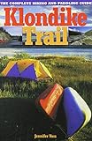 Klondike Trail: The Complete Hiking and Paddling Guide by 