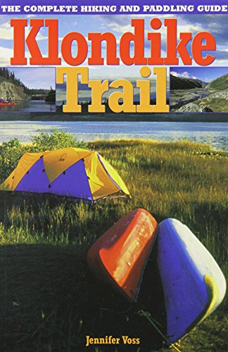 Klondike Trail: The Complete Hiking and Paddling Guide by Jennifer Voss