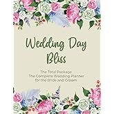 Wedding Day Bliss: The Total Package - The Complete Wedding Planner for the Bride and Groom