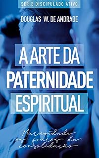 Livro A arte da paternidade espiritual: Maturidade os frutos da consolidação (discipulado ativo)