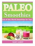 Paleo Smoothies: Out of this World Smoothies for You! by Tammy Lambert