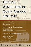 Hitler's Secret War in South America, 1939--1945: German Military Espionage and Allied Counterespionage in Brazil