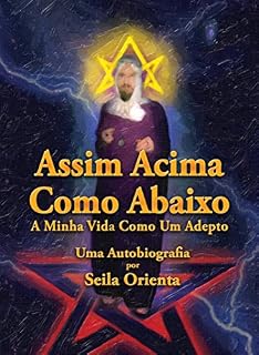 Livro Assim Acima, Como Abaixo. A Minha Vida Como Um Adepto. Uma Autobiografia por Seila Orienta