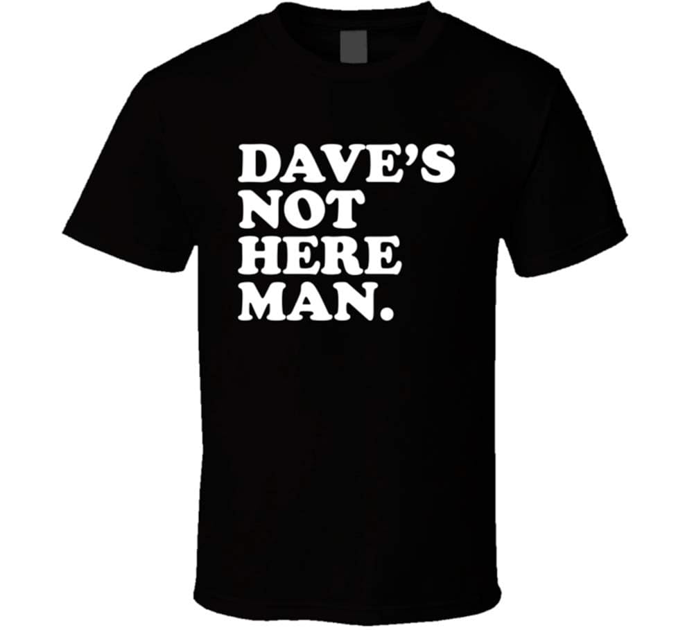Dave S Not Here Man Cheech And Chong Funny Stoner Movie Quote T Shirt