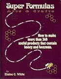 Super Formulas, Arts and Crafts : How to Make More Than 360 Useful Products That Contain Honey and Beeswax, White, Elaine C., 0963753975
