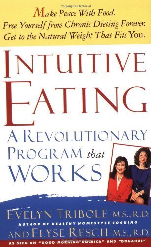 Intuitive Eating: A Recovery Book For The Chronic Dieter; Rediscover The Pleasures Of Eating And Rebuild Your Body Image by Evelyn Tribole (1996-02-15)