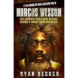 Marcus Wesson: The Horrific True Story Behind Fresno’s Worst Mass Murderer (Real Crime By Real Killers Book 6)