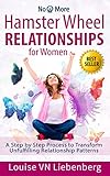 Hamster Wheel Relationships for Women: A Step by Step Process to Transform Unfulfilling Relationship Patterns (No More Book 1)