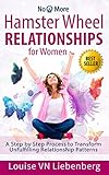 Hamster Wheel Relationships for Women: A Step by Step Process to Transform Unfulfilling Relationship by Louise VN Liebenberg