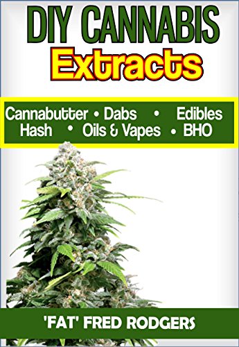 DIY Cannabis Exracts: The Ultimate Guide to DIY Marijuana Extracts: Cannabis Oil, Dabs, Hash, Cannabutter, and Edibles (Marijuana seeds, Marijuana strains, indoor growing, cannabis dabbing)