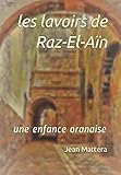 les lavoirs de Raz-El-Aïn: une enfance oranaise (French Edition) by Jean Mattera