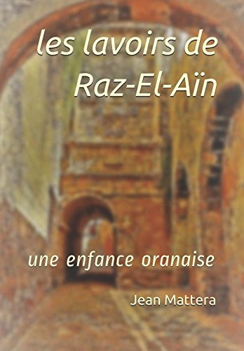 les lavoirs de Raz-El-Aïn: une enfance oranaise (French Edition) by Jean Mattera