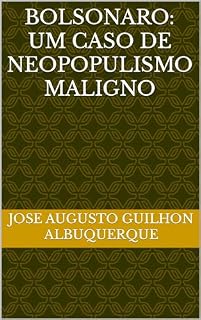 BOLSONARO: UM CASO DE NEOPOPULISMO MALIGNO