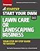 Start Your Own Lawn Care or Landscaping Business: Your Step-by-Step Guide to Success (StartUp Series) by 