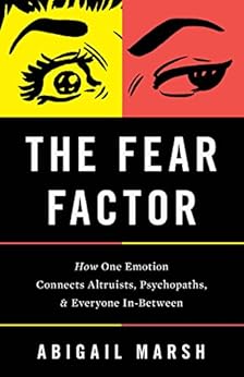 The Fear Factor: How One Emotion Connects Altruists, Psychopaths, and Everyone In-Between by [Marsh, Abigail]
