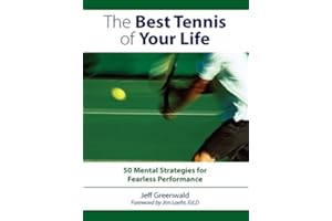 The Best Tennis of Your Life: 50 Mental Strategies For Fearless Performance