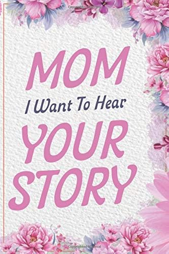 Mom, I Want to Hear Your Story: A Mother’s Guided Journal To Share Her Life & Her Love, 120 Questions To Ask Your Mom, Journal Memory Book. Paperback – 18 April 2020