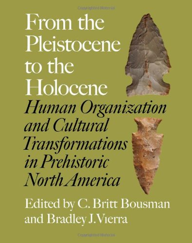 From the Pleistocene to the Holocene: Human Organization and Cultural Transformations in Prehistoric North America (Texas A&M University Anthropology Series)