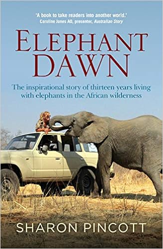 Elephant Dawn: The Inspirational Story of Thirteen Years Living with Elephants in the African Wilderness, by Sharon Pincott
