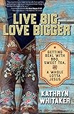 Live Big, Love Bigger: Getting Real with BBQ, Sweet Tea, and a Whole Lotta Jesus by Kathryn Whitaker, Dave Dwyer C.S.P.