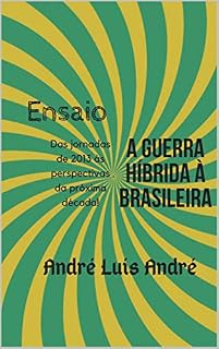 Livro Ensaio - Guerra Híbrida à Brasileira: Das Jornadas de 2013 às perspectivas para a próxima década!