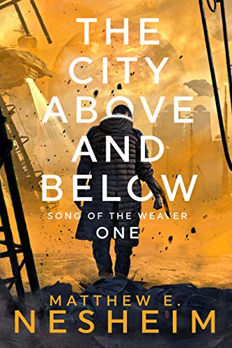 The City Above and Below: Song of the Weaver - Book One by Matthew Nesheim